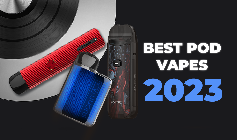 Best Pod Vapes 2023 | Top 10 Pod Systems Best Pod Vapes 2023 | Top 10 Pod Systems
