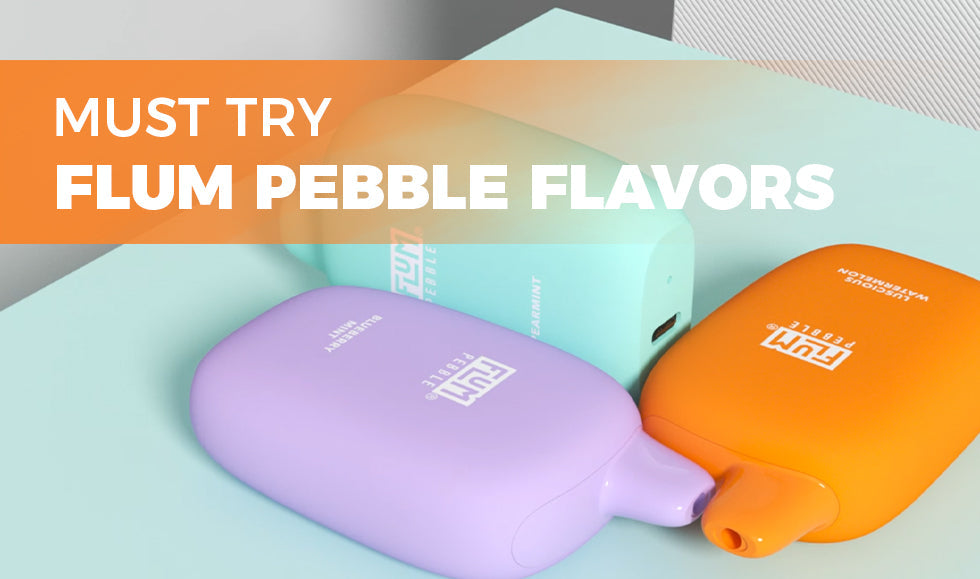 Top Flum Pebble Vape Flavors You Should Try Now