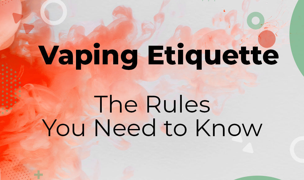 Vaping Etiquette: Dos & Don'ts for Beginners Vaping Etiquette: Dos & Don'ts for Beginners