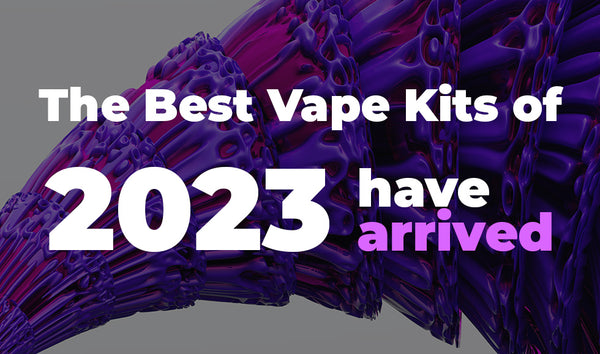 The Best Vape Kits of 2023 have arrived