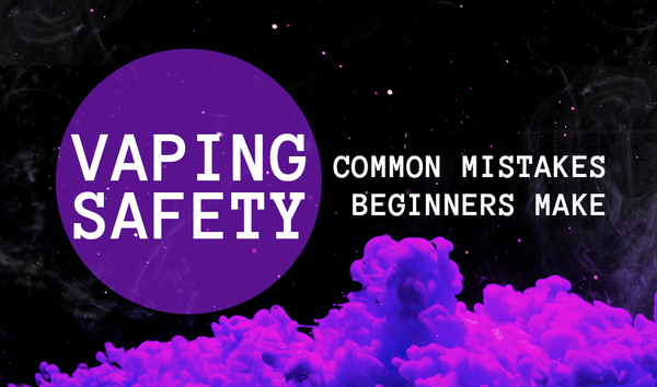 Vaping Safety: Common Mistakes Beginners Make