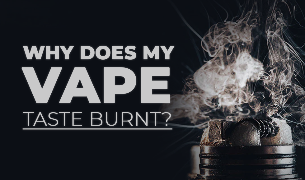 Why Does My Vape Taste Burnt?