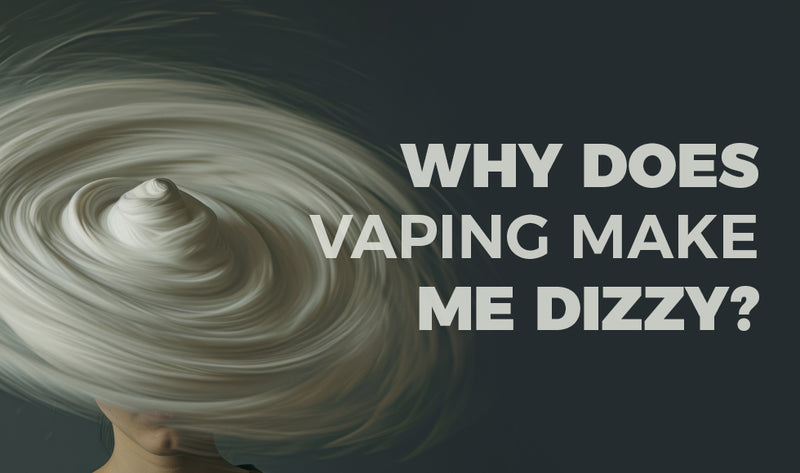Why Does Vaping Make Me Dizzy?