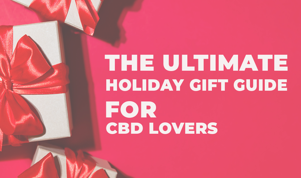The Ultimate Holiday Gift Guide For CBD Lovers