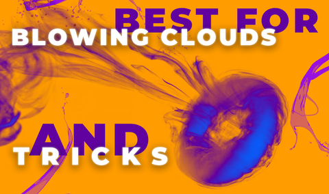 Best for Blowing Clouds and Doing Tricks